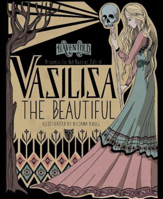 Vasilisa die Schöne: Eine Reise durch dunkle Wälder und magische Begegnungen!